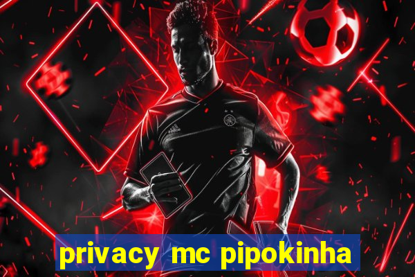 privacy mc pipokinha